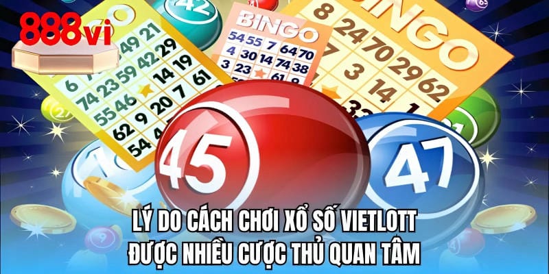 Lý do cách chơi xổ số Vietlott được nhiều cược thủ quan tâm
